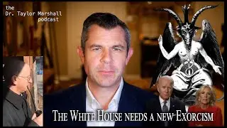 The White House Needs a New Exorcism - Dr. Taylor Marshall