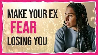 Doing THIS Makes Your Ex FEAR Losing You....