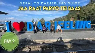 Nepal to Darjeeling 1 day guide | Jaa raat paryo tei baas- Day 2 | Yatri