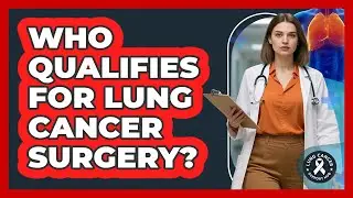 Who Qualifies For Lung Cancer Surgery?