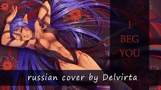【Delvirta】- I Beg You (RUS cover)