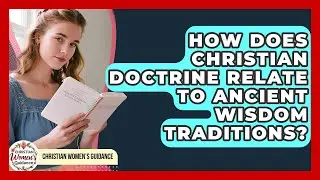 How Does Christian Doctrine Relate To Ancient Wisdom Traditions? - Christian Womens Guidance
