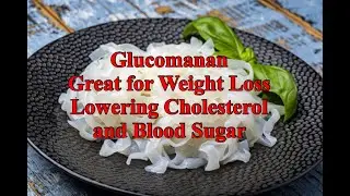 Glucomanan Great for Weight Loss, Lowering Cholesterol, and Blood Sugar