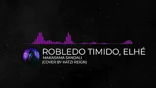 Robledo Timido, Elh&eacute; - Makasama Sandali (Cover by Katzi Reign)
