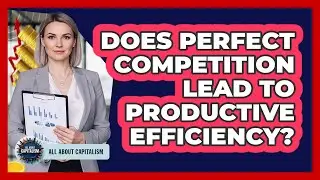 Does Perfect Competition Lead To Productive Efficiency?