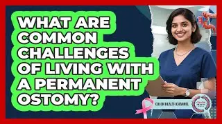 What Are Common Challenges Of Living With A Permanent Ostomy?