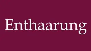 How to Pronounce ''Enthaarung'' (Depilation) Correctly in German
