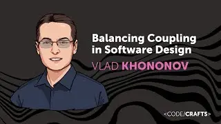 Balancing Coupling in Software Design &bull; Vlad Khononov &bull; CodeCrafts 2023