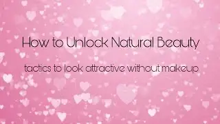 How to Unlock Natural Beauty: Tactics to Look Attractive Without Makeup 🌸💖