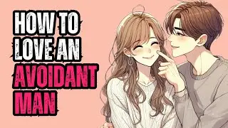 HOW TO L0VE AN AVOIDANT MAN