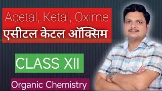 &ldquo;Acetals, Ketals & Oximes Explained | Class XII Chemistry by RK TIWARI SIR