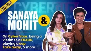 Mohit Malik & Sanaya Irani on Cyber Vaar, being a victim to FRAUDS, challenges playing a cop, & more