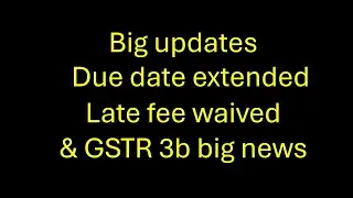 Big updates, due date extended latefee waived. And GSTR 3b big news 