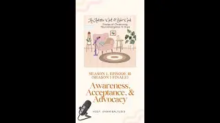 Season 1 Finale, Episode 10: Awareness, Acceptance & Advocacy