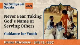 249 - Guidance to Youth on Service and Fearlessness | Sri Sathya Sai Speaks | July 17, 1997