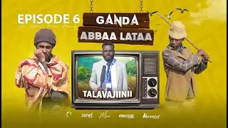 GANDA ABBAA LATAA - EPISODE 6 - TALAVAJIINII