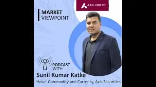 Gold and Silver Commodity Outlook by Mr. Sunil Katke , Axis Securities