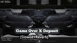 Game Over X Deposit Karan Aujla X Imran Khan (Slowed+Reverb) Bass Boosted Song