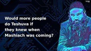 Would more people do Teshuva if they knew when Mashiach was coming?