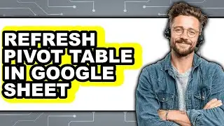 How to Refresh Pivot Table in Google Sheet (easy Method)