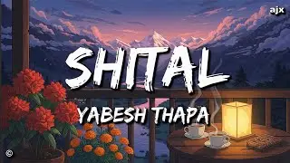 Yabesh Thapa - Shital (Lyrics) | maya mero chokho bhaya