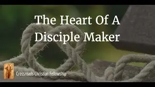 The Heart Of A Disciple Maker | Crossroads Kauai | Pastor Bob Hallman