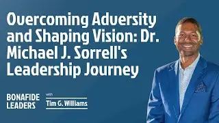 Overcoming Adversity and Shaping Vision: Dr. Michael J. Sorrell's Leadership Journey