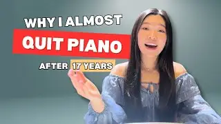 Why I almost QUIT PIANO (after 17 years)