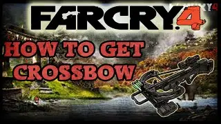 Far Cry 4: How To Get The Crossbow Or 