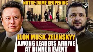 Ukrainian President Zelenskyy, Elon Musk & others arrive at dinner event after Notre Dame re-opening