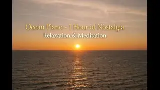 Ocean Piano &ndash; 1 Hour of Nostalgia | Relaxation & Meditation