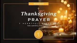 Podcast | Episode 1 &mdash; Thanksgiving Prayer: 7 Heartfelt Blessings for a Grateful Family Dinner