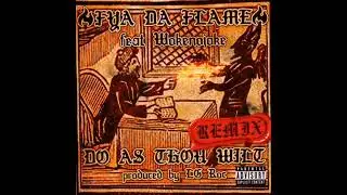 DO AS THOU WILT  REMIX🔥@FYADAFLAME 🔥FEATURING @WOKENOJOKE  PRODUCED BY LG ROC