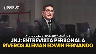 JNJ: entrevista personal a RIVEROS ALEMAN EDWIN FERNANDO | Convocatoria 007-2025 SN/JNJ