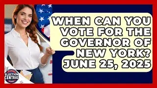 When Can You Vote for the Governor of New York? June 25, 2025 | Election Central Channel News