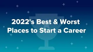 2022&rsquo;s Best & Worst Places to Start a Career