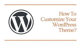 How To Customize Your WordPress Theme?
