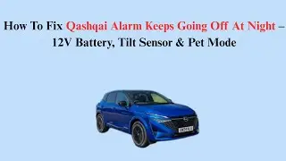 How To Fix Qashqai Alarm Keeps Going Off At Night &ndash; 12V Battery, Tilt Sensor & Pet Mode