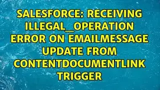 Receiving ILLEGAL_OPERATION error on EmailMessage Update from ContentDocumentLink trigger