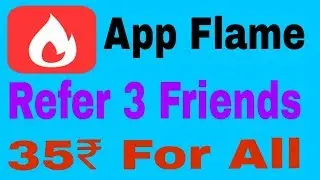 App Flame App Refer 3 Friends  35 rs Fo all users