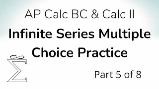 Infinite Series Multiple Choice Practice for Calc BC (Part 5)