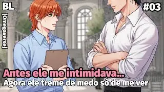 BL |  Ele me intimidava: Agora treme de medo só de me ver (Ep. 03)