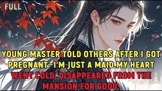 Young Master told others after I got pregnant—I’m just a maid.My heart went cold, disappeared...