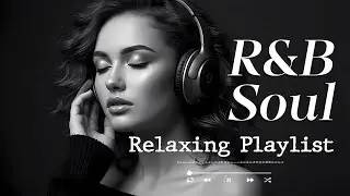 【R&B Soul】Smooth & Chill R&B Soul Playlist &ndash; Relaxing Harmonies, Soulful Melodies & Sweet Rhythms