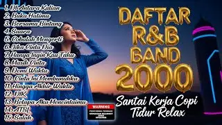 DAFTAR R&B BAND 2000 - Santai Kerja Copi Tidur Relax (Di Antara Kalian, Buka Hatimu)