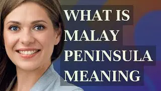 Malay peninsula | meaning of Malay peninsula