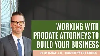 Working with Probate Attorneys to Build Your Business with Guest Rilus Dana
