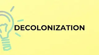 What is the meaning of the word DECOLONIZATION?