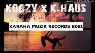 KOGZY x K-HAUS - vaivine Small Gella - Karaha Muzik Records 2021.
