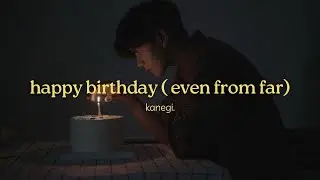 kanegi. - happy birthday (even from far) | official lyric video